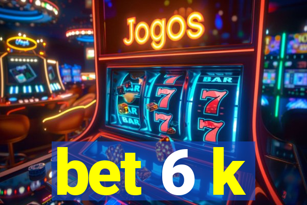 bet 6 k